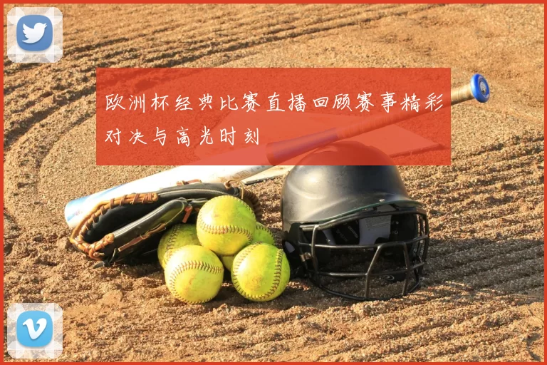 欧洲杯经典比赛直播回顾赛事精彩对决与高光时刻