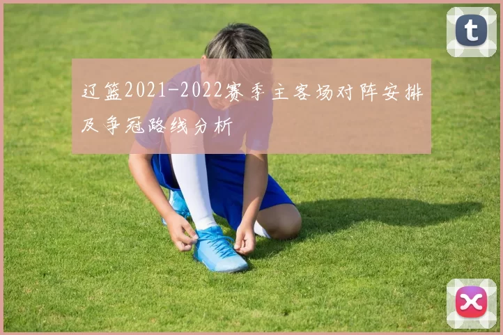辽篮2021-2022赛季主客场对阵安排及争冠路线分析