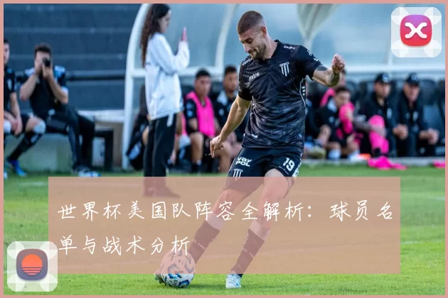世界杯美国队阵容全解析:球员名单与战术分析