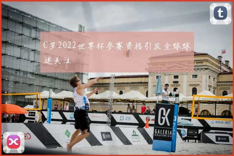 C罗2022世界杯参赛资格引发全球球迷关注
