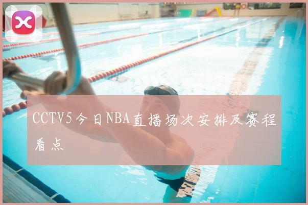 CCTV5今日NBA直播场次安排及赛程看点