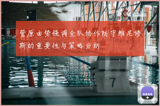 菅原由势强调全队协作防守维尼修斯的重要性与策略分析
