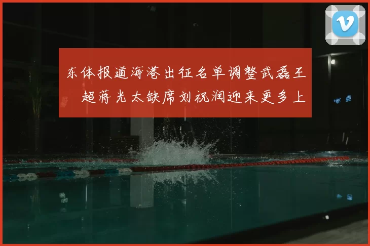 东体报道海港出征名单调整武磊王燊超蒋光太缺席刘祝润迎来更多上场机会