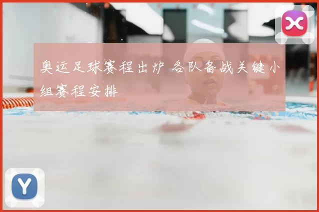 奥运足球赛程出炉 各队备战关键小组赛程安排