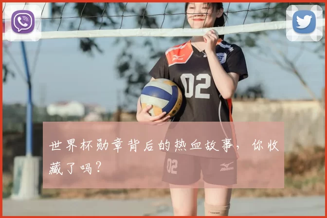 世界杯勋章背后的热血故事，你收藏了吗？