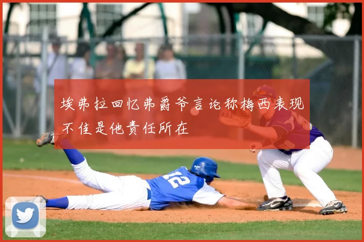 埃弗拉回忆弗爵爷言论称梅西表现不佳是他责任所在