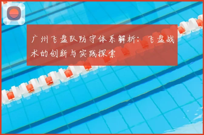 广州飞盘队防守体系解析:飞盘战术的创新与实践探索